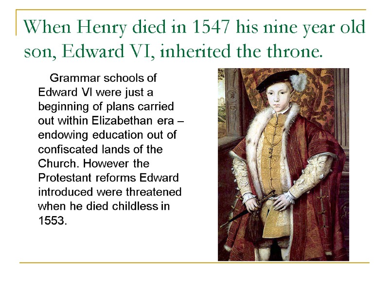 When Henry died in 1547 his nine year old son, Edward VI, inherited the